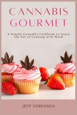 Cannabis Gourmet: A Simply Cannabis Cookbook para aprender el arte de cocinar con hierba. - Cannabis Gourmet: A Simply Cannabis Cookbook to Learn the Art of Cooking with Weed.