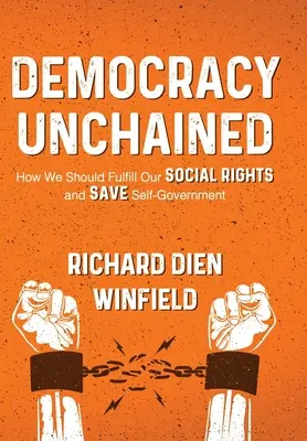 Democracia desencadenada: Cómo debemos cumplir nuestros derechos sociales y salvar el autogobierno - Democracy Unchained: How We Should Fulfill Our Social Rights and Save Self-Government