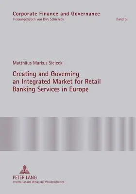 Creación y gobierno de un mercado integrado de servicios bancarios minoristas en Europa: Un estudio conceptual y empírico sobre el papel de la regulación en la promoción de los servicios bancarios minoristas en Europa - Creating and Governing an Integrated Market for Retail Banking Services in Europe: A Conceptual-Empirical Study of the Role of Regulation in Promoting