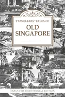 Cuentos de viajeros del viejo Singapur - Edición ampliada del Bicentenario - Travellers' Tales of Old Singapore - Expanded Bicentennial Edition