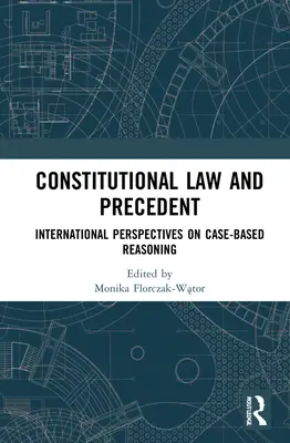 Derecho Constitucional y Precedentes: Perspectivas internacionales del razonamiento jurisprudencial - Constitutional Law and Precedent: International Perspectives on Case-Based Reasoning