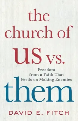 La Iglesia de Nosotros contra Ellos: Liberarse de una fe que se alimenta de enemigos - The Church of Us vs. Them: Freedom from a Faith That Feeds on Making Enemies