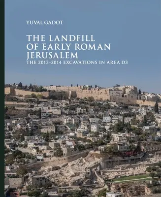 El vertedero de la Jerusalén romana primitiva: Las excavaciones de 2013-2014 en el área D3 - The Landfill of Early Roman Jerusalem: The 2013‒2014 Excavations in Area D3