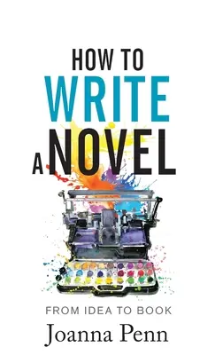 Cómo escribir una novela: De la idea al libro - How to Write a Novel: From Idea to Book