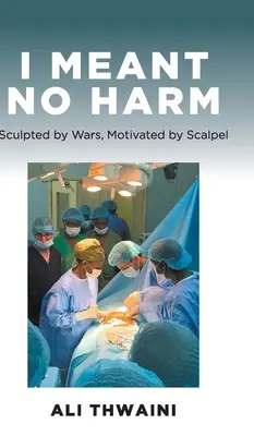 No quería hacer daño: esculpido por la guerra, motivado por el bisturí - I Meant No Harm: Sculpted by Wars, Motivated by Scalpel