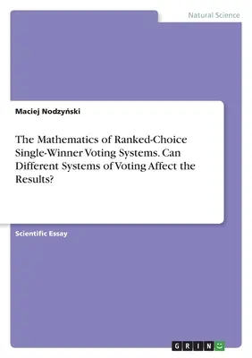 Matemáticas de los sistemas de votación por orden de preferencia con un único ganador. ¿Pueden los diferentes sistemas de votación afectar a los resultados? - The Mathematics of Ranked-Choice Single-Winner Voting Systems. Can Different Systems of Voting Affect the Results?