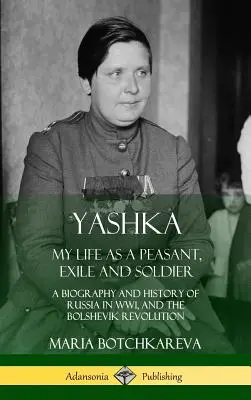 Yashka: Mi vida como campesino, exiliado y soldado; biografía e historia de Rusia en la Primera Guerra Mundial y la Revolución Bolchevique (Hardc - Yashka: My Life as a Peasant, Exile and Soldier; A Biography and History of Russia in WW1, and the Bolshevik Revolution (Hardc