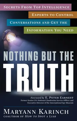 Nada más que la verdad: secretos de los mejores expertos en inteligencia para controlar las conversaciones y obtener la información que necesita - Nothing But the Truth: Secrets from Top Intelligence Experts to Control Conversations and Get the Information You Need