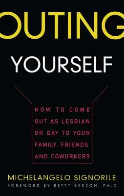 Salir del armario: Cómo salir del armario como lesbiana o gay ante la familia, los amigos y los compañeros de trabajo - Outing Yourself: How to Come Out as Lesbian or Gay to Your Family, Friends and Coworkers