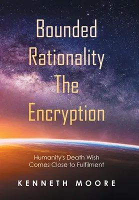 Racionalidad Limitada el Cifrado: El deseo de muerte de la humanidad a punto de cumplirse - Bounded Rationality the Encryption: Humanity's Death Wish Comes Close to Fulfilment