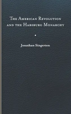 La Revolución Americana y la monarquía de los Habsburgo - The American Revolution and the Habsburg Monarchy