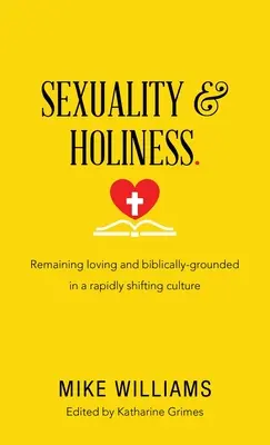 Sexualidad y santidad.: Mantener el amor y la base bíblica en una cultura que cambia rápidamente - Sexuality & Holiness.: Remaining Loving and Biblically-Grounded in a Rapidly Shifting Culture