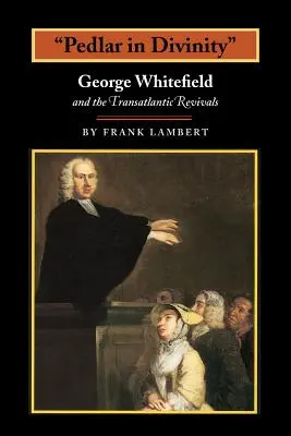 Pedlar in Divinity: George Whitefield y los renacimientos transatlánticos, 1737-1770 - Pedlar in Divinity: George Whitefield and the Transatlantic Revivals, 1737-1770