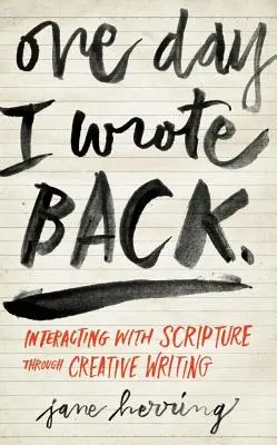 Un día volví a escribir: Interactuando con las Escrituras a través de la escritura creativa - One Day I Wrote Back: Interacting with Scripture Through Creative Writing