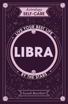 Astrología Autocuidado: Libra: Vive tu mejor vida según las estrellas - Astrology Self-Care: Libra: Live Your Best Life by the Stars