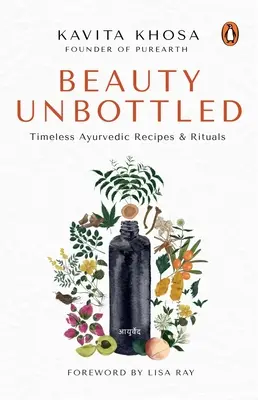 Beauty Unbottled: Rituales y recetas ayurvédicas atemporales - Beauty Unbottled: Timeless Ayurvedic Rituals & Recipes