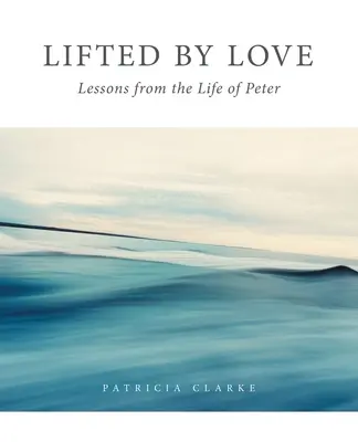 Levantados por el amor: Lecciones de la vida de Peter - Lifted by Love: Lessons from the Life of Peter