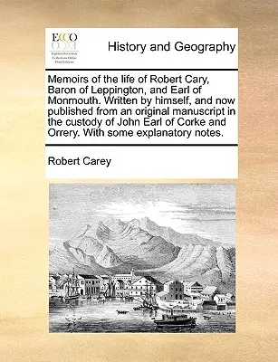 Memorias de la vida de Robert Cary, barón de Leppington y conde de Monmouth. Escrito por él mismo y ahora publicado a partir de un manuscrito original en - Memoirs of the Life of Robert Cary, Baron of Leppington, and Earl of Monmouth. Written by Himself, and Now Published from an Original Manuscript in th