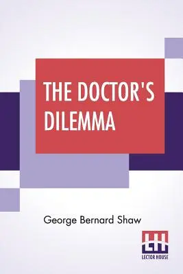 El dilema del médico: una tragedia con prefacio sobre los médicos - The Doctor's Dilemma: A Tragedy With Preface On Doctors