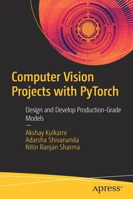 Proyectos de visión por ordenador con Pytorch: Diseño y desarrollo de modelos de producción - Computer Vision Projects with Pytorch: Design and Develop Production-Grade Models