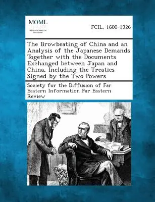 The Browbeating of China and an Analysis of the Japanese Demands Together with the Documents Exchanged Between Japan and China, Including the Treaties (El golpe de cejas a China y un análisis de las demandas japonesas junto con los documentos intercambiados entre Japón y China, incluidos los tratado - The Browbeating of China and an Analysis of the Japanese Demands Together with the Documents Exchanged Between Japan and China, Including the Treaties