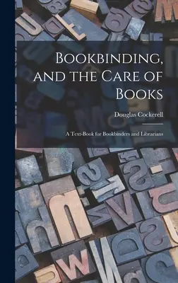La encuadernación y el cuidado de los libros: libro de texto para encuadernadores y bibliotecarios - Bookbinding, and the Care of Books; a Text-book for Bookbinders and Librarians