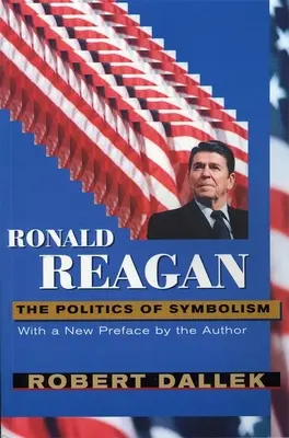 Ronald Reagan: La política del simbolismo, con un nuevo prefacio - Ronald Reagan: The Politics of Symbolism, with a New Preface