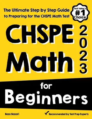 CHSPE Math for Beginners: La guía definitiva paso a paso para preparar el examen de matemáticas CHSPE - CHSPE Math for Beginners: The Ultimate Step by Step Guide to Preparing for the CHSPE Math Test