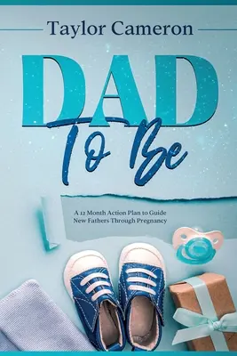 Dad To Be: Un plan de acción de 12 meses para guiar a los nuevos padres durante el embarazo - Dad To Be: A 12 Month Action Plan to Guide New Fathers Through Pregnancy