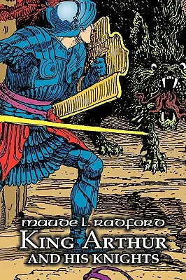 El Rey Arturo y sus Caballeros por Maude L. Radford, Ficción, Leyendas, Mitos y Fábulas - Artúrica - King Arthur and His Knights by Maude L. Radford, Fiction, Legends, Myths, & Fables - Arthurian