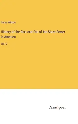Historia del auge y caída del poder esclavista en América: Tomo 2 - History of the Rise and Fall of the Slave Power in America: Vol. 2