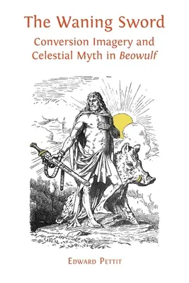 La espada menguante: imágenes de conversión y mitos celestiales en Beowulf - The Waning Sword: Conversion Imagery and Celestial Myth in 'Beowulf'