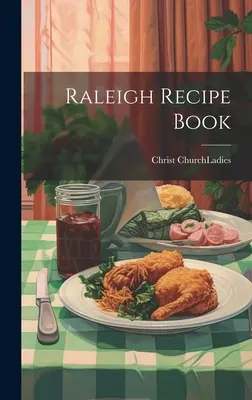 Raleigh Recipe Book (Christ Church (Raleigh N. C. ). Señoras) - Raleigh Recipe Book (Christ Church (Raleigh N. C. ). Ladies)