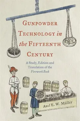 La tecnología de la pólvora en el siglo XV: Estudio, edición y traducción del Libro de los fuegos artificiales - Gunpowder Technology in the Fifteenth Century: A Study, Edition and Translation of the Firework Book