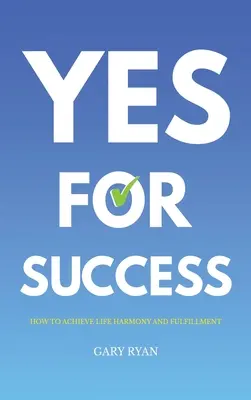 Sí al éxito: Cómo alcanzar la armonía y la plenitud en la vida - Yes For Success: How to Achieve Life Harmony and Fulfillment