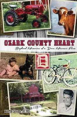 Ozark County Heart: Recuerdos de infancia de una granja de Dora Missouri - Ozark County Heart: Boyhood Memories of a Dora Missouri Farm