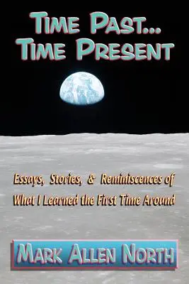 Tiempo Pasado . . . Tiempo presente: Essays, Stories, & Reminiscences of What I Learned the First Time Around (Ensayos, historias y recuerdos de lo que aprendí la primera vez) - Time Past . . . Time Present: Essays, Stories, & Reminiscences of What I Learned the First Time Around