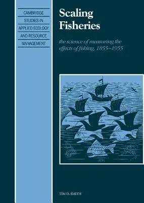 Pesquerías a escala: La ciencia de medir los efectos de la pesca, 1855 1955 - Scaling Fisheries: The Science of Measuring the Effects of Fishing, 1855 1955