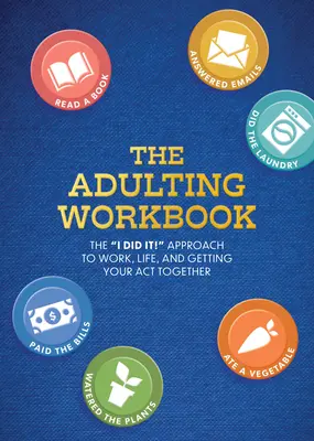 El libro de ejercicios para adultos: ¡The I Did It! Enfoque para el trabajo, la vida y la puesta en orden de tus actos - The Adulting Workbook: The I Did It! Approach to Work, Life, and Getting Your Act Together