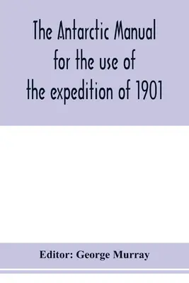 El manual antártico para uso de la expedición de 1901 - The Antarctic manual for the use of the expedition of 1901