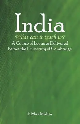 La India: ¿Qué puede enseñarnos? Un curso de conferencias pronunciadas ante la Universidad de Cambridge - India: What can it teach us?: A Course of Lectures Delivered before the University Of Cambridge