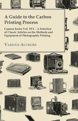 Guía del proceso de impresión al carbono - Camera Series Vol. XVI. - Una selección de artículos clásicos sobre los métodos y el equipo de impresión fotográfica - A Guide to the Carbon Printing Process - Camera Series Vol. XVI. - A Selection of Classic Articles on the Methods and Equipment of Photographic Print