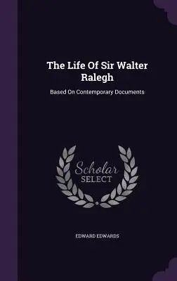 La vida de Sir Walter Ralegh: Basada en documentos contemporáneos - The Life Of Sir Walter Ralegh: Based On Contemporary Documents