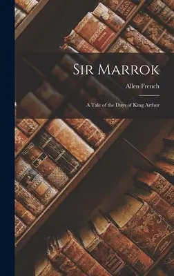 Sir Marrok: Un cuento de los días del rey Arturo - Sir Marrok: A Tale of the Days of King Arthur