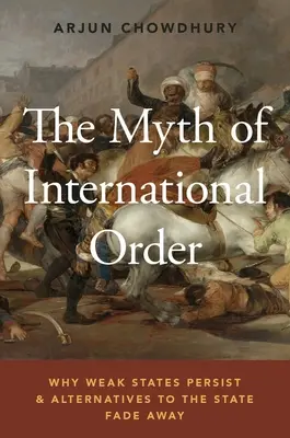 El mito del orden internacional: Por qué persisten los Estados débiles y se desvanecen las alternativas al Estado - The Myth of International Order: Why Weak States Persist and Alternatives to the State Fade Away