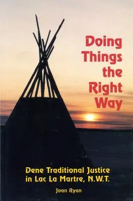 Doing Things the Right Way: La justicia tradicional dene en Lac La Martre, Nwt - Doing Things the Right Way: Dene Traditional Justice in Lac La Martre, Nwt