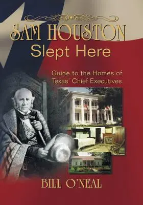 Sam Houston Durmió Aquí: Casas de los Jefes Ejecutivos de Texas - Sam Houston Slept Here: Homes of the Chief Executives of Texas