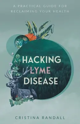 La enfermedad de Lyme: Guía práctica para recuperar la salud - Hacking Lyme Disease: A Practical Guide for Reclaiming Your Health