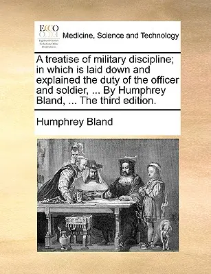 Tratado de disciplina militar; en el que se exponen y explican los deberes del oficial y del soldado, ... por Humphrey Bland, ... Tercera edición. - A Treatise of Military Discipline; In Which Is Laid Down and Explained the Duty of the Officer and Soldier, ... by Humphrey Bland, ... the Third Editi