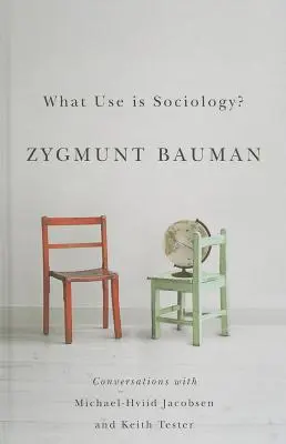 ¿Para qué sirve la sociología? Conversaciones con Michael Hviid Jacobsen y Keith Tester - What Use Is Sociology?: Conversations with Michael Hviid Jacobsen and Keith Tester